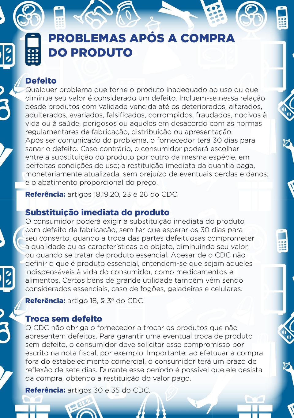 aqueles em desacordo com as normas regulamentares de fabricação, distribuição ou apresentação. Após ser comunicado do problema, o fornecedor terá 30 dias para sanar o defeito.