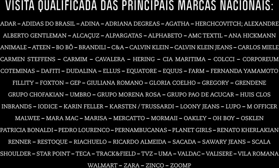 FERNANDA YAMAMOTO FILLITY FOXTON GEP GIULIANA ROMANO GLORIA COELHO GREGORY GRENDENE GRUPO CHOFAKIAN UMBRO GRUPO MORENA ROSA GRUPO PAO DE ACUCAR HUIS CLOS INBRANDS IODICE KARIN FELLER KARSTEN /