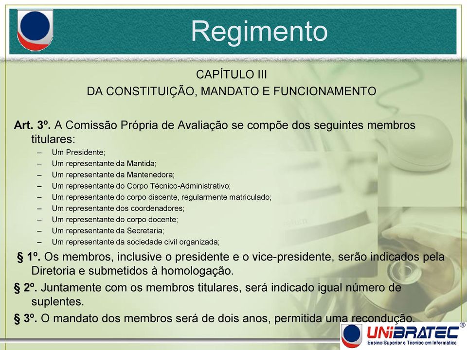 Técnico-Administrativo; Um representante do corpo discente, regularmente matriculado; Um representante dos coordenadores; Um representante do corpo docente; Um representante da Secretaria;