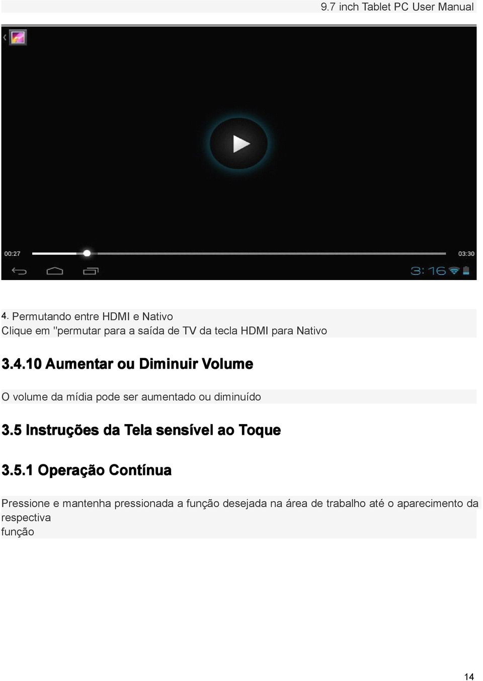 10 Aumentar ou Diminuir Volume O volume da mídia pode ser aumentado ou diminuído 3.