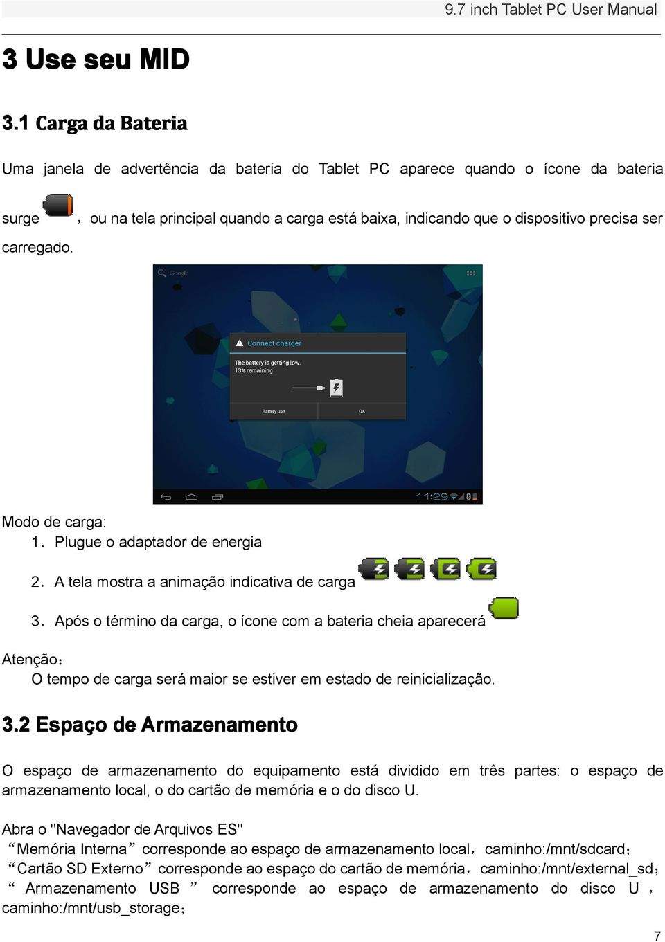 carregado. Modo de carga: 1.Plugue o adaptador de energia 2.A tela mostra a animação indicativa de carga 3.