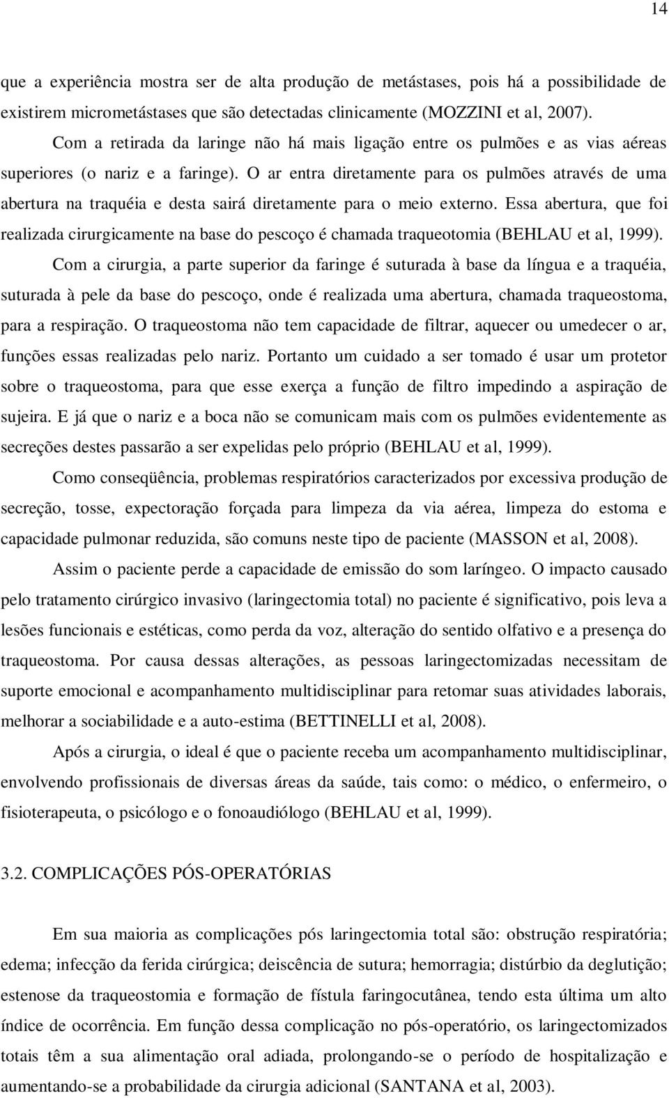 O ar entra diretamente para os pulmões através de uma abertura na traquéia e desta sairá diretamente para o meio externo.