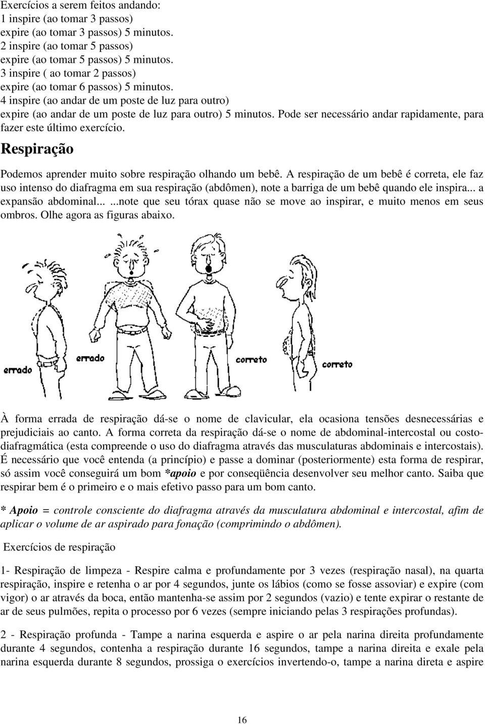 Pode ser necessário andar rapidamente, para fazer este último exercício. Respiração Podemos aprender muito sobre respiração olhando um bebê.