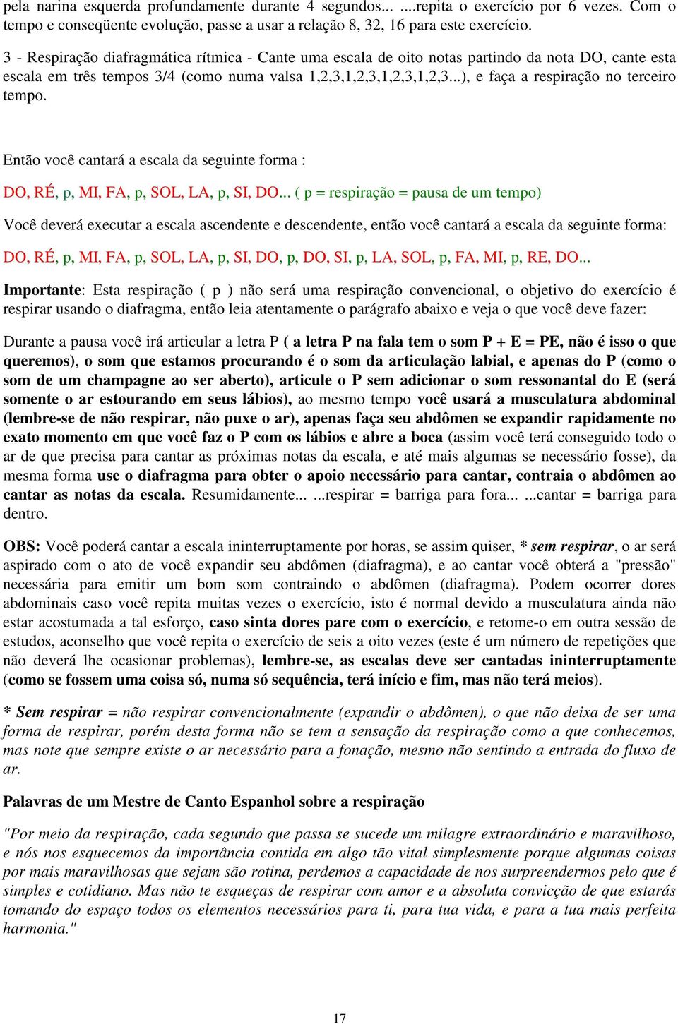 ..), e faça a respiração no terceiro tempo. Então você cantará a escala da seguinte forma : DO, RÉ, p, MI, FA, p, SOL, LA, p, SI, DO.