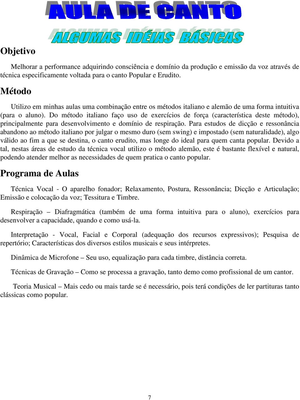 Do método italiano faço uso de exercícios de força (característica deste método), principalmente para desenvolvimento e domínio de respiração.