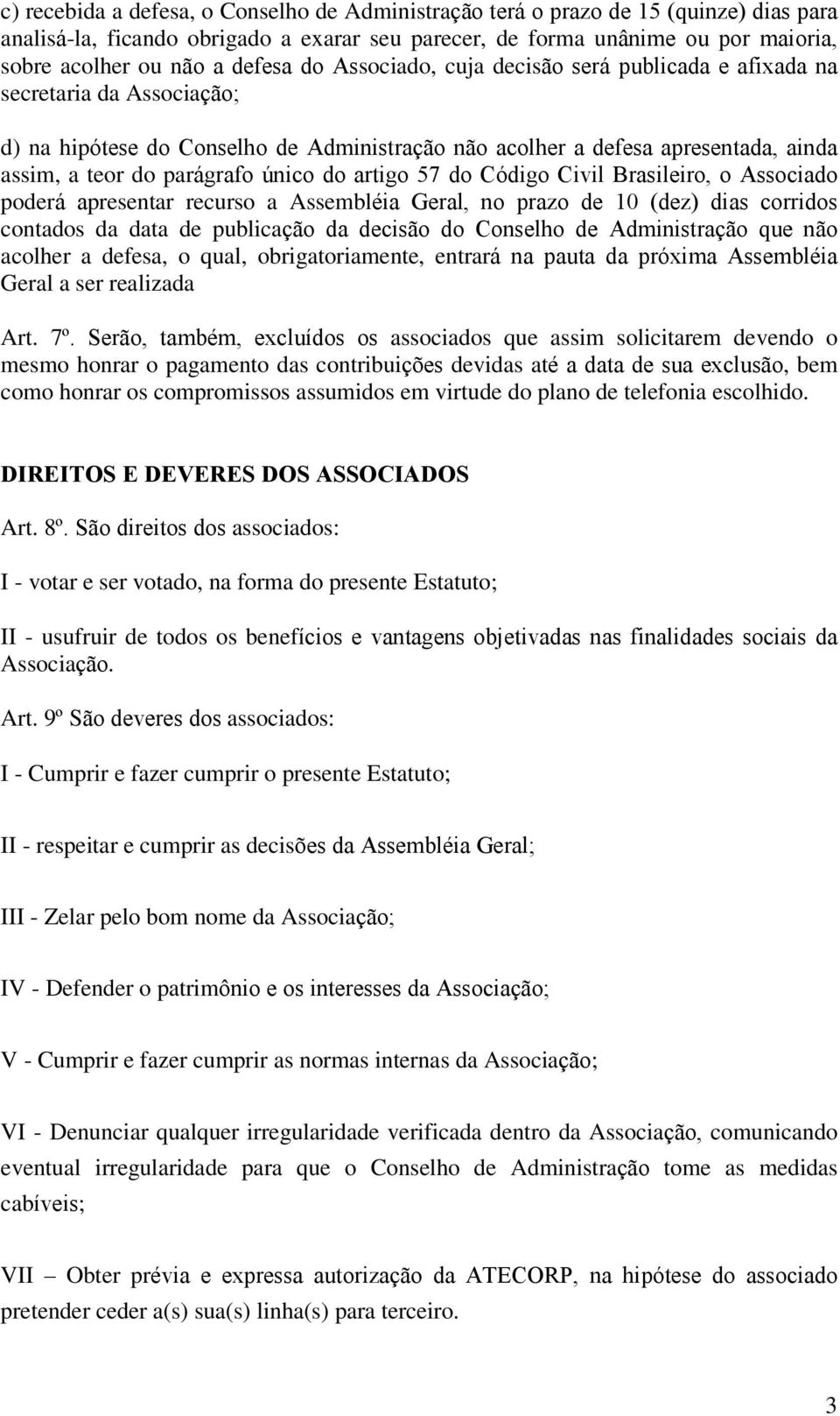 único do artigo 57 do Código Civil Brasileiro, o Associado poderá apresentar recurso a Assembléia Geral, no prazo de 10 (dez) dias corridos contados da data de publicação da decisão do Conselho de