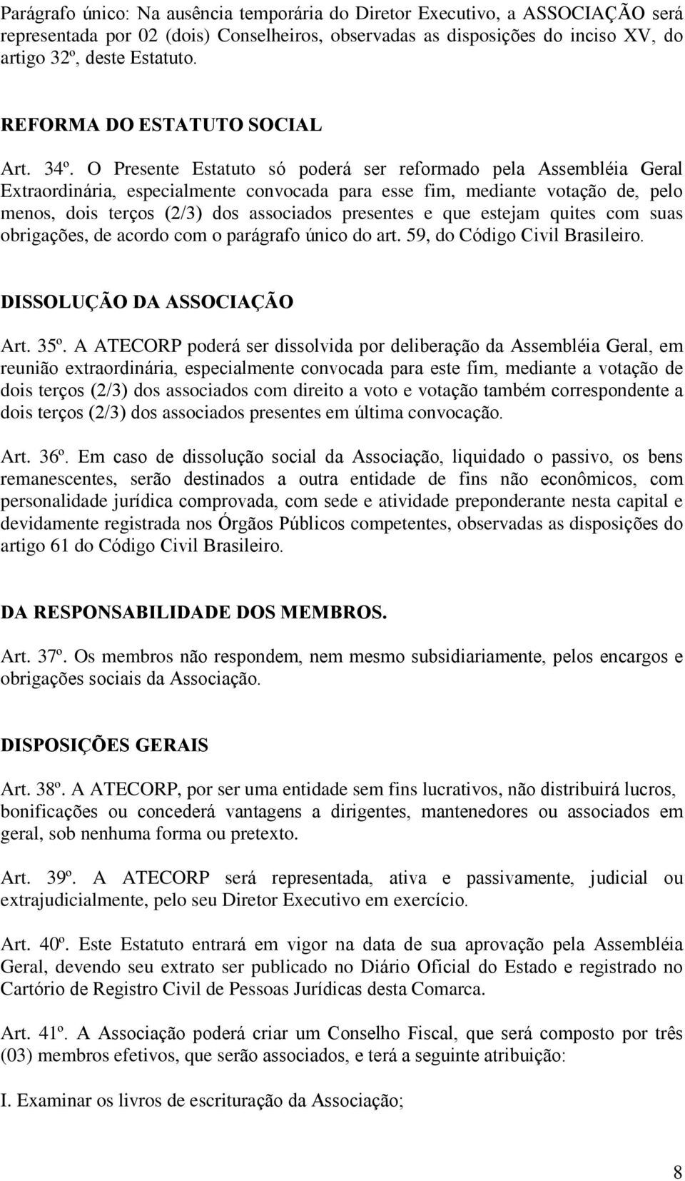 O Presente Estatuto só poderá ser reformado pela Assembléia Geral Extraordinária, especialmente convocada para esse fim, mediante votação de, pelo menos, dois terços (2/3) dos associados presentes e