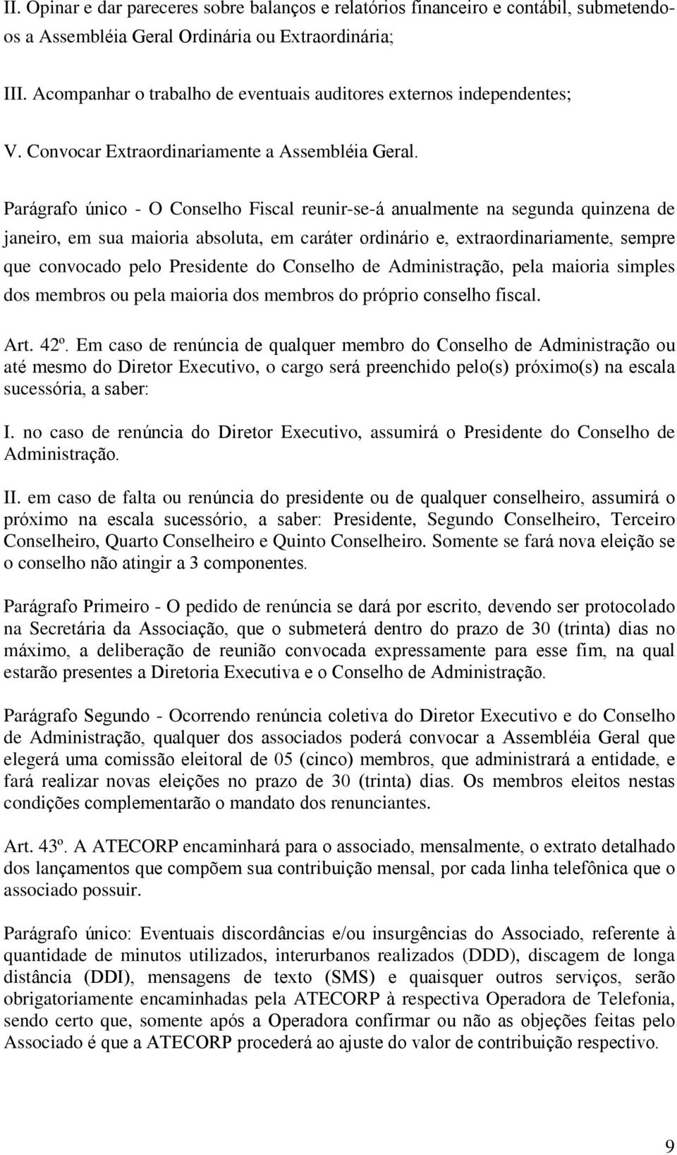 Parágrafo único - O Conselho Fiscal reunir-se-á anualmente na segunda quinzena de janeiro, em sua maioria absoluta, em caráter ordinário e, extraordinariamente, sempre que convocado pelo Presidente