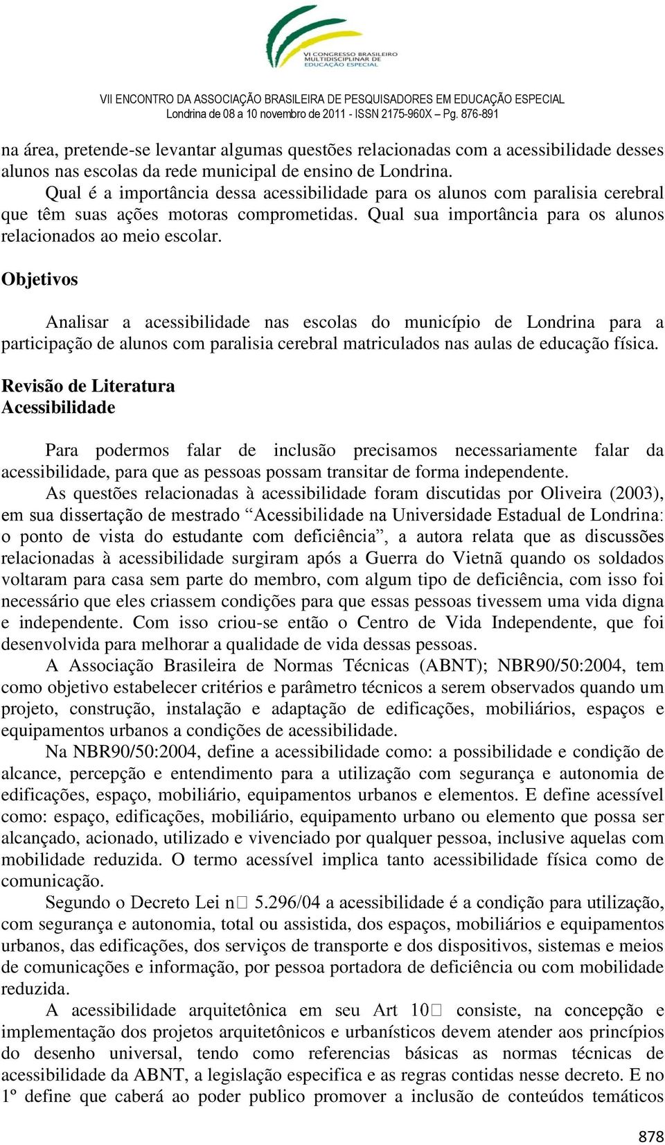 Objetivos Analisar a acessibilidade nas escolas do município de Londrina para a participação de alunos com paralisia cerebral matriculados nas aulas de educação física.