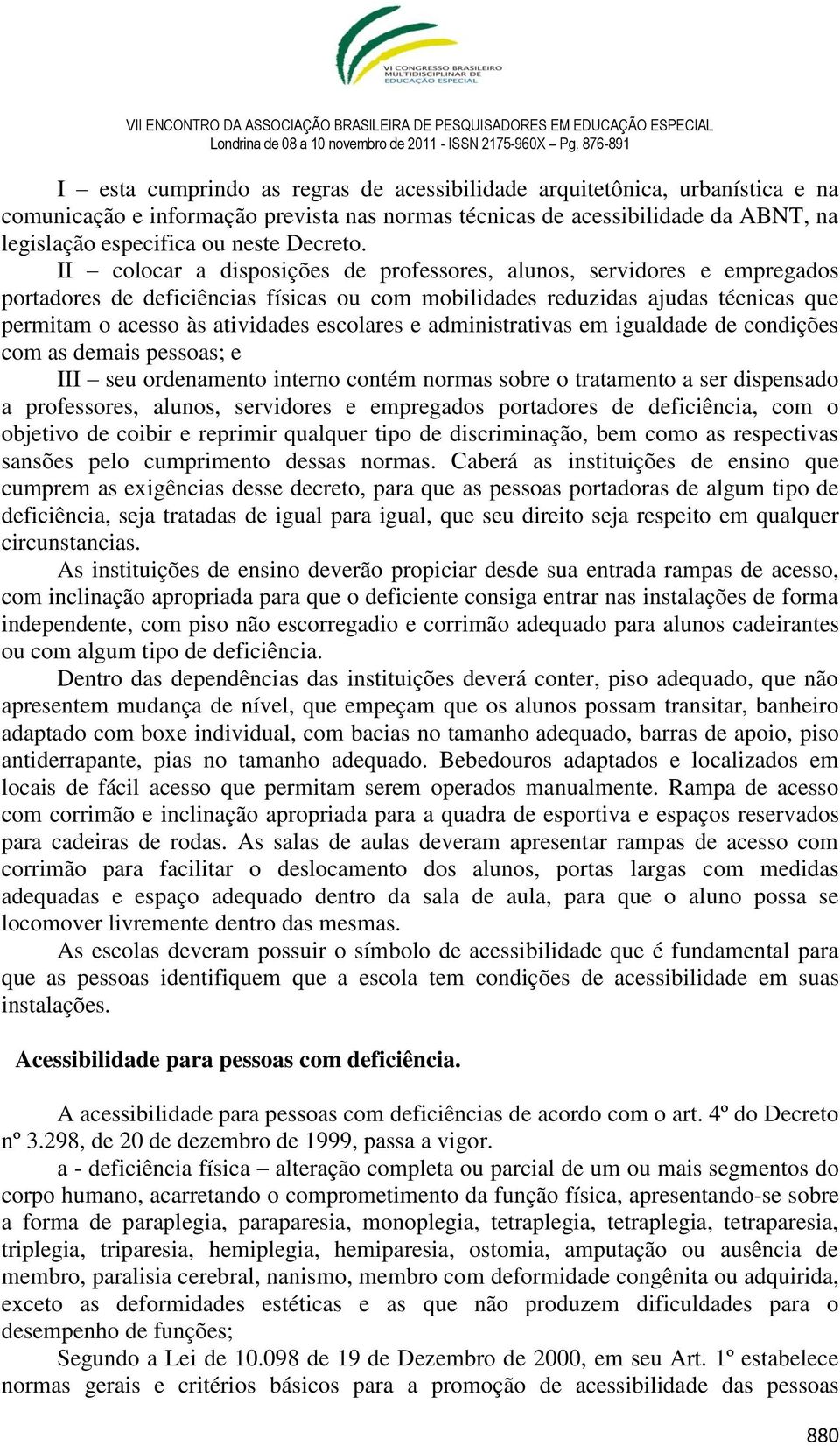 e administrativas em igualdade de condições com as demais pessoas; e III seu ordenamento interno contém normas sobre o tratamento a ser dispensado a professores, alunos, servidores e empregados