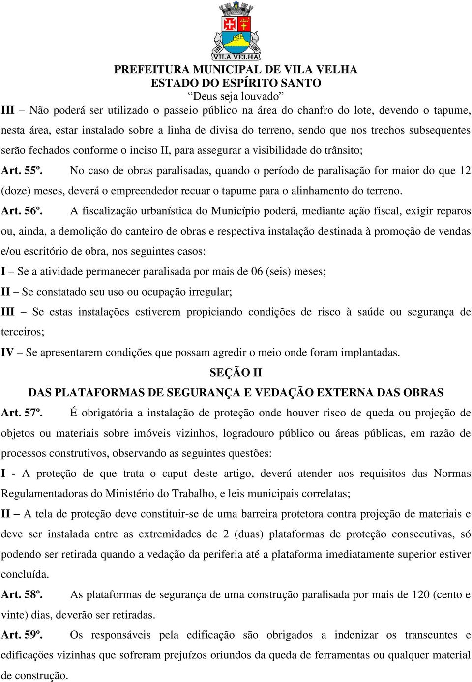 No caso de obras paralisadas, quando o período de paralisação for maior do que 12 (doze) meses, deverá o empreendedor recuar o tapume para o alinhamento do terreno. Art. 56º.