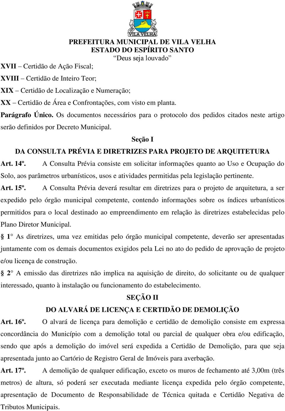 Seção I DA CONSULTA PRÉVIA E DIRETRIZES PARA PROJETO DE ARQUITETURA A Consulta Prévia consiste em solicitar informações quanto ao Uso e Ocupação do Solo, aos parâmetros urbanísticos, usos e