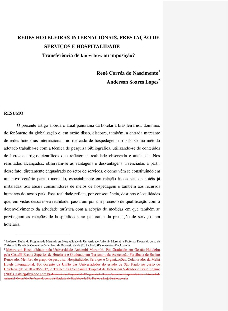 também, a entrada marcante de redes hoteleiras internacionais no mercado de hospedagem do país.