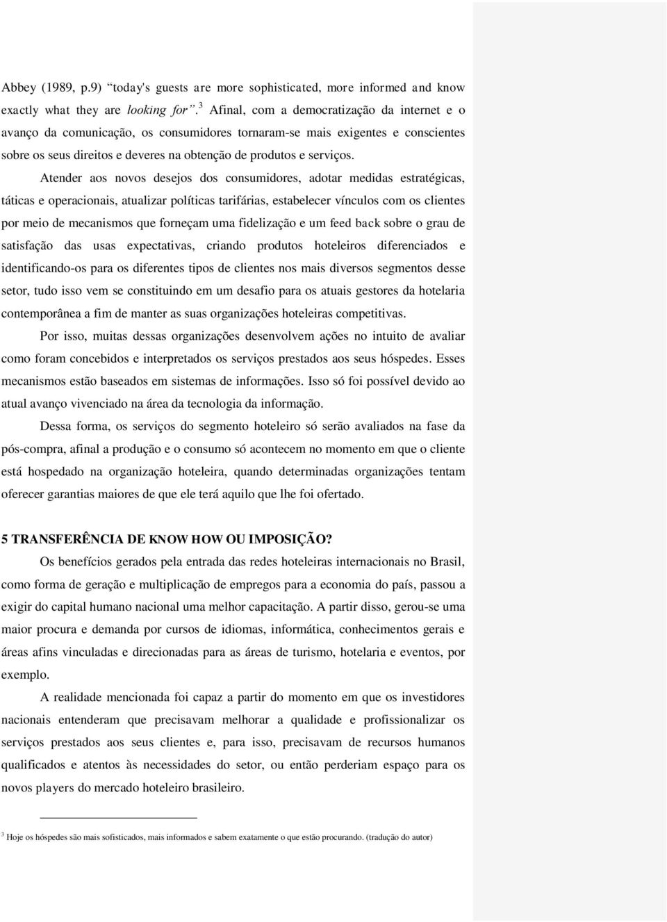 Atender aos novos desejos dos consumidores, adotar medidas estratégicas, táticas e operacionais, atualizar políticas tarifárias, estabelecer vínculos com os clientes por meio de mecanismos que