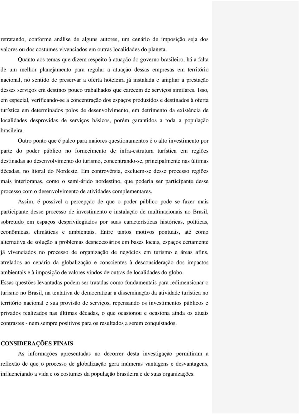 oferta hoteleira já instalada e ampliar a prestação desses serviços em destinos pouco trabalhados que carecem de serviços similares.