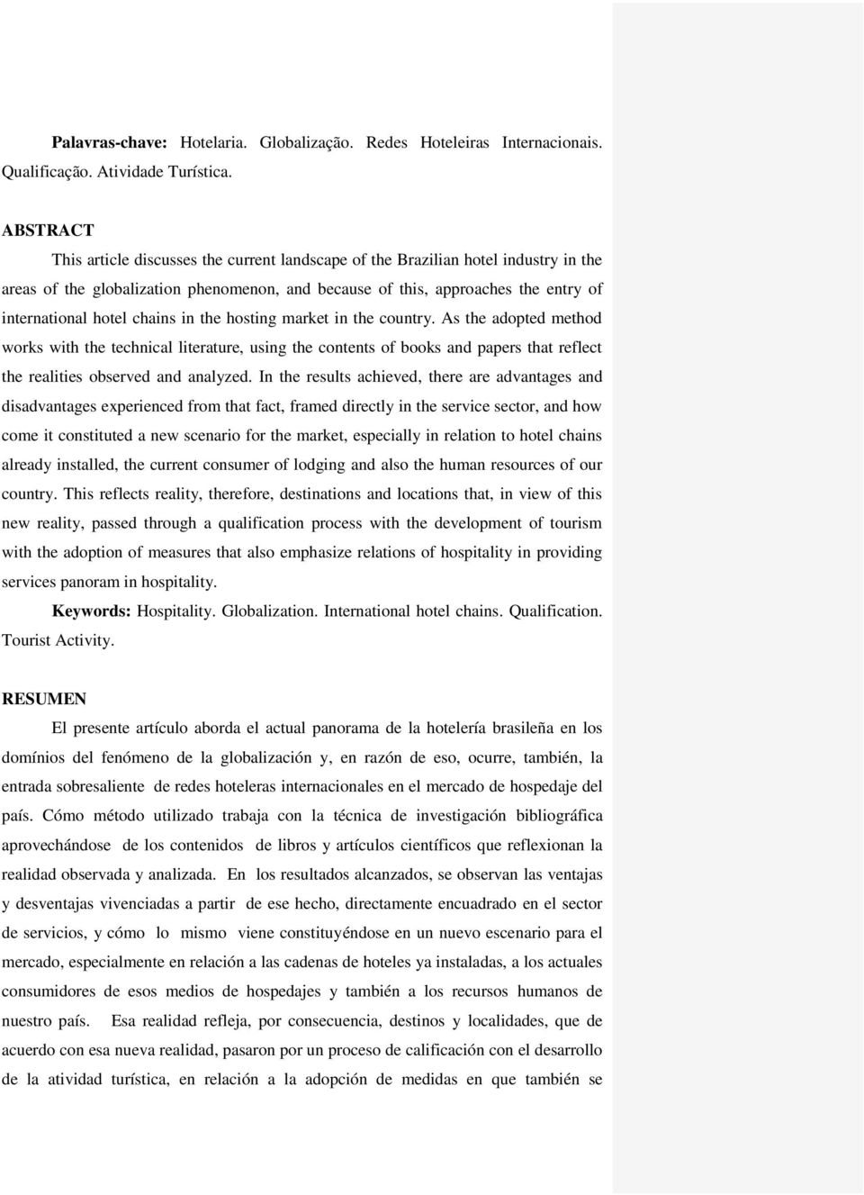 chains in the hosting market in the country. As the adopted method works with the technical literature, using the contents of books and papers that reflect the realities observed and analyzed.