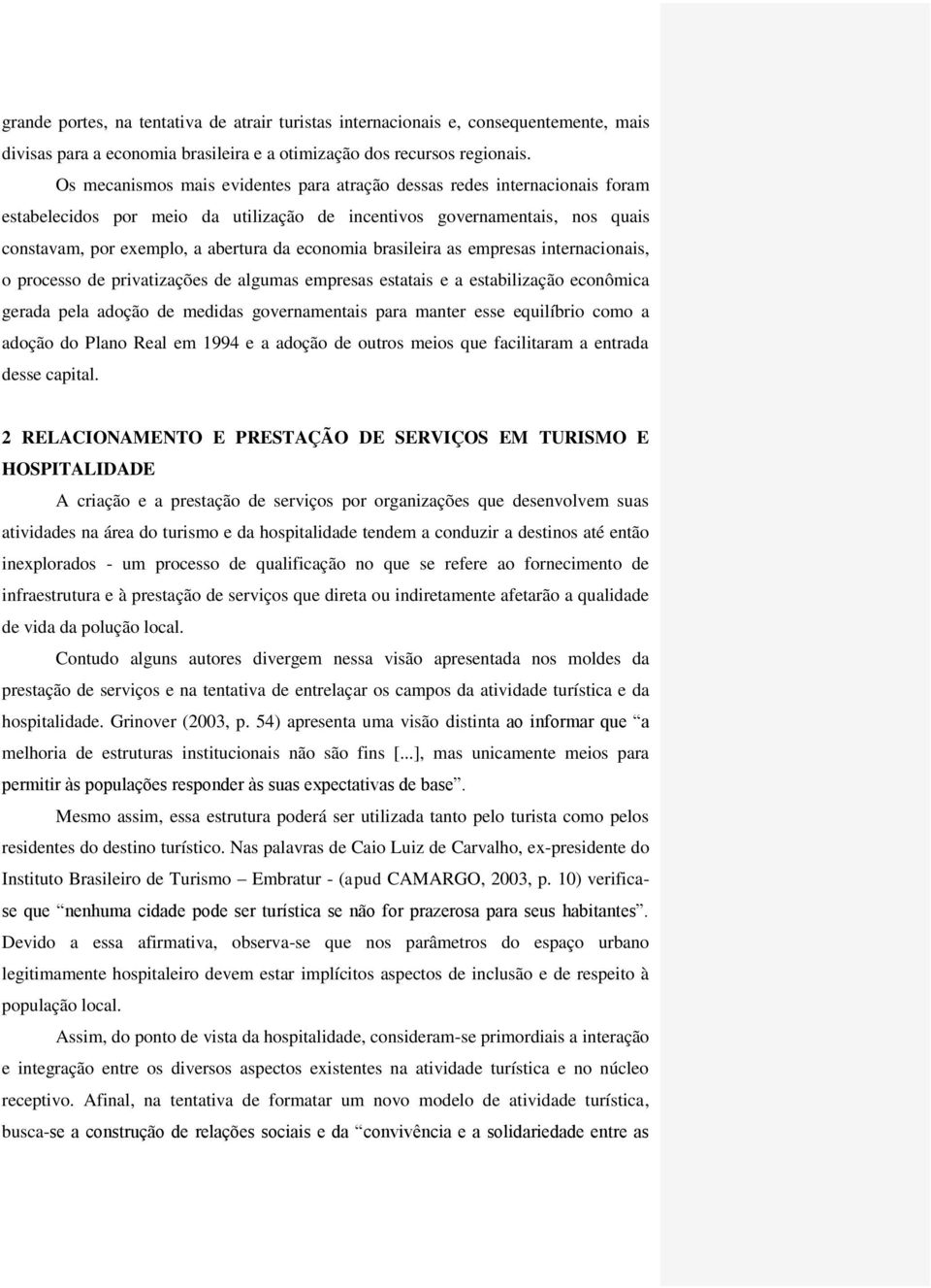 brasileira as empresas internacionais, o processo de privatizações de algumas empresas estatais e a estabilização econômica gerada pela adoção de medidas governamentais para manter esse equilíbrio