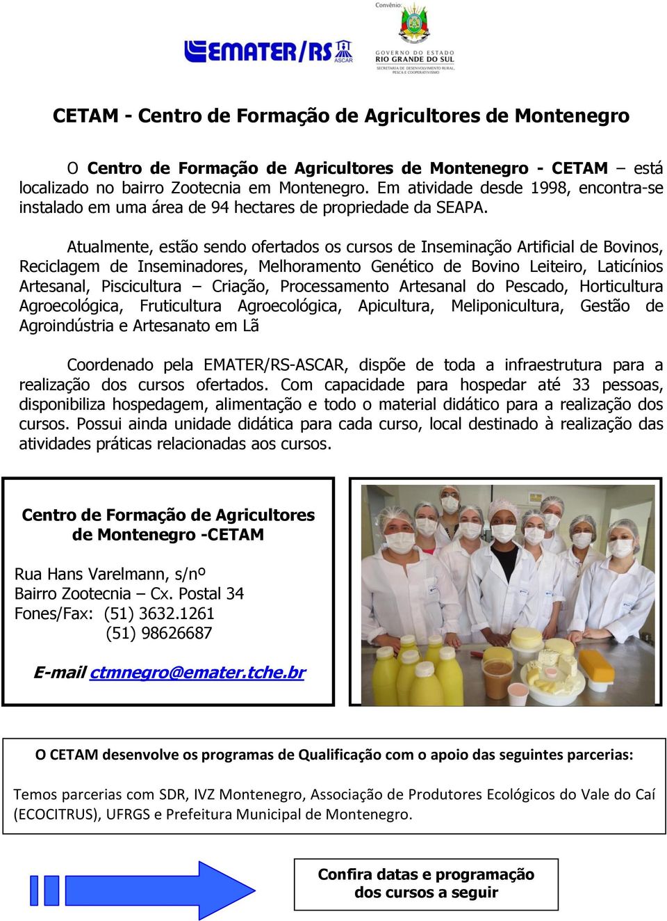 Atualmente, estão sendo ofertados os cursos de Inseminação Artificial de Bovinos, Reciclagem de Inseminadores, Melhoramento Genético de Bovino Leiteiro, Laticínios Artesanal, Piscicultura Criação,