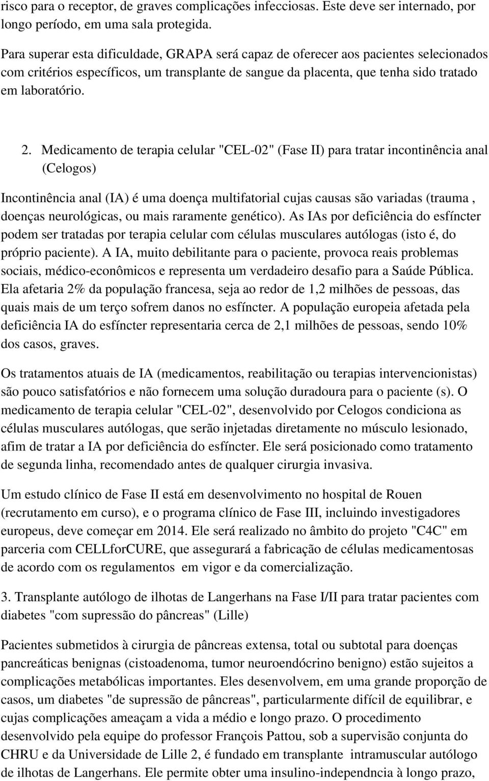 Medicamento de terapia celular "CEL-02" (Fase II) para tratar incontinência anal (Celogos) Incontinência anal (IA) é uma doença multifatorial cujas causas são variadas (trauma, doenças neurológicas,