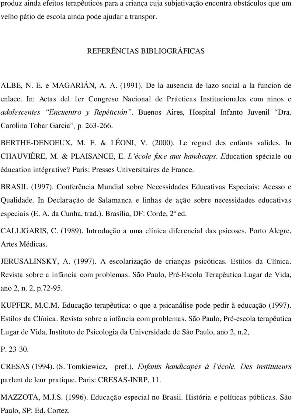 Buenos Aires, Hospital Infanto Juvenil Dra. Carolina Tobar Garcia, p. 263-266. BERTHE-DENOEUX, M. F. & LÉONI, V. (2000). Le regard des enfants valides. In CHAUVIÈRE, M. & PLAISANCE, E.