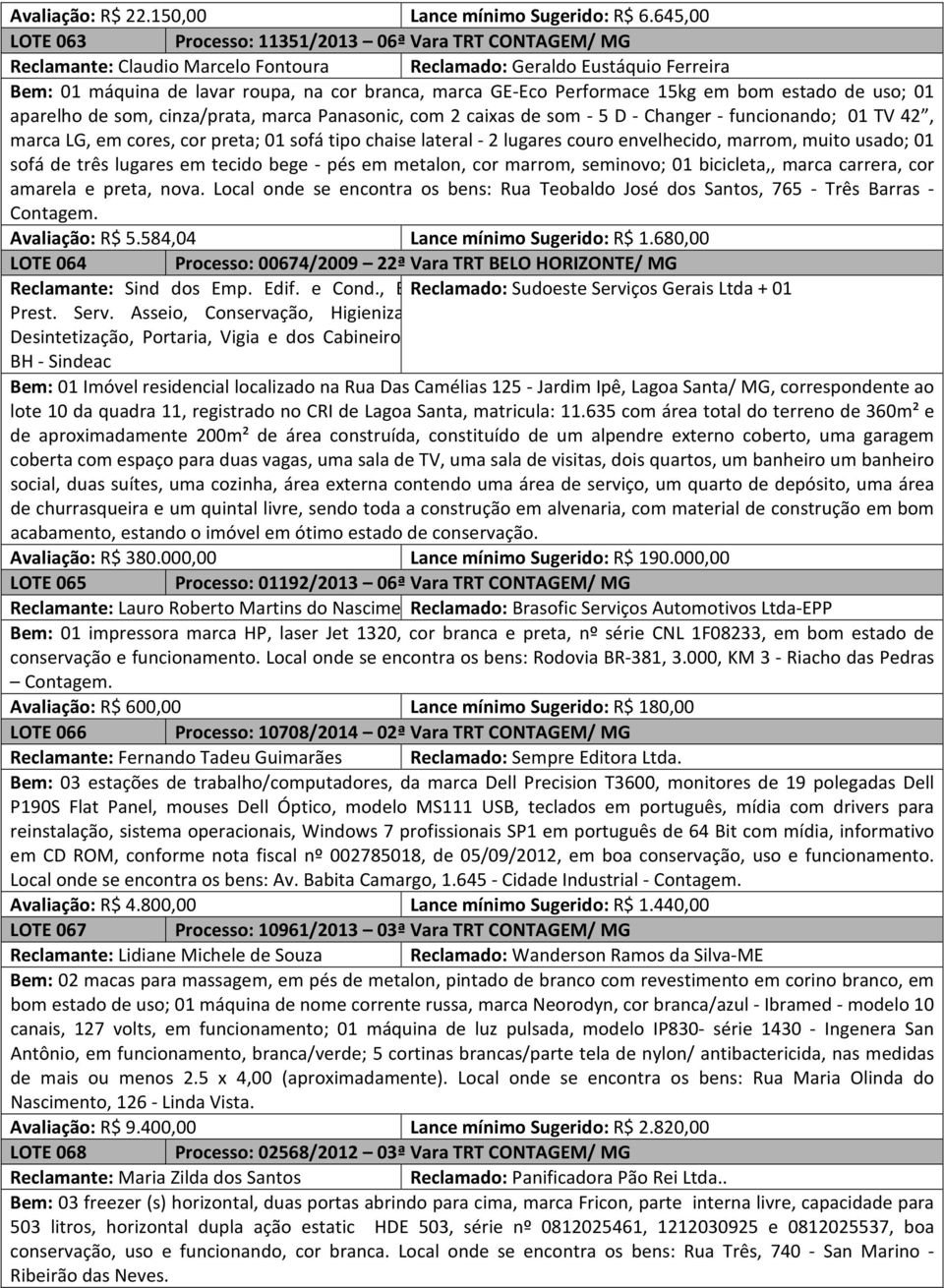 Performace 15kg em bom estado de uso; 01 aparelho de som, cinza/prata, marca Panasonic, com 2 caixas de som - 5 D - Changer - funcionando; 01 TV 42, marca LG, em cores, cor preta; 01 sofá tipo chaise