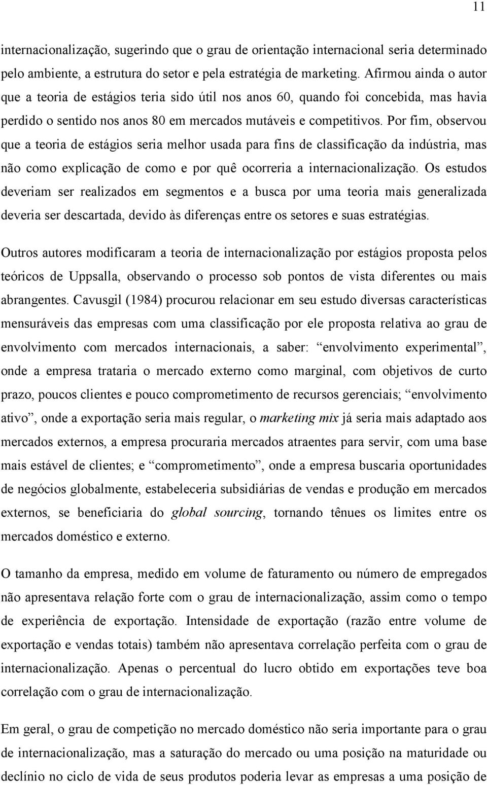 Por fim, observou que a teoria de estágios seria melhor usada para fins de classificação da indústria, mas não como explicação de como e por quê ocorreria a internacionalização.