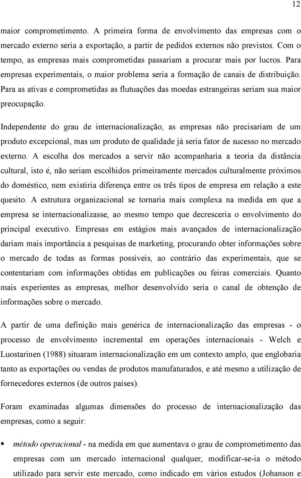 Para as ativas e comprometidas as flutuações das moedas estrangeiras seriam sua maior preocupação.