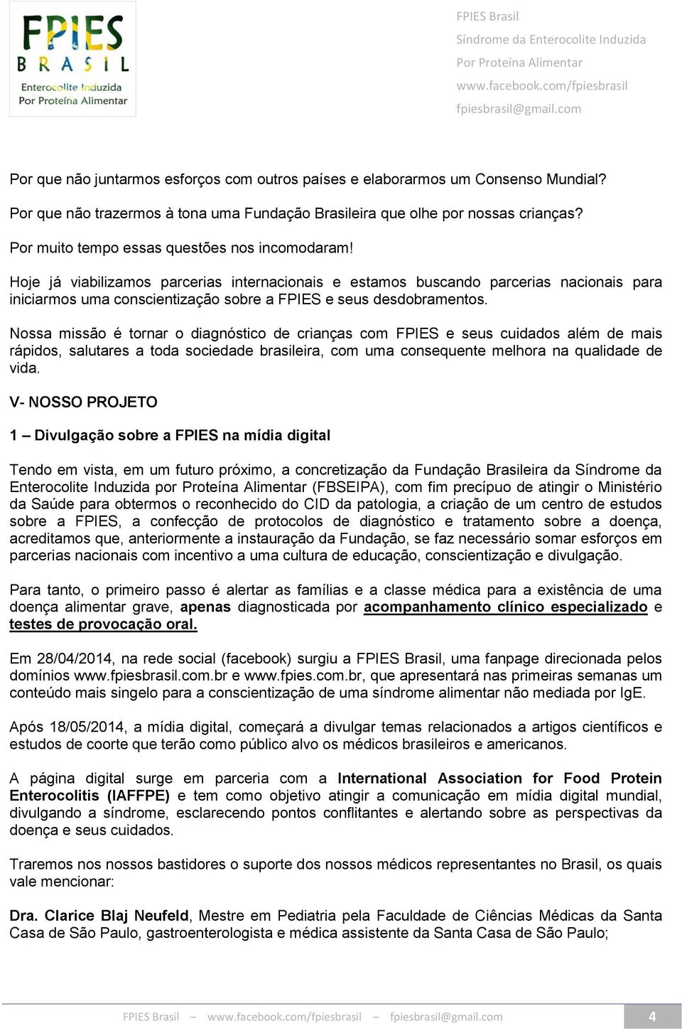 Hoje já viabilizamos parcerias internacionais e estamos buscando parcerias nacionais para iniciarmos uma conscientização sobre a FPIES e seus desdobramentos.