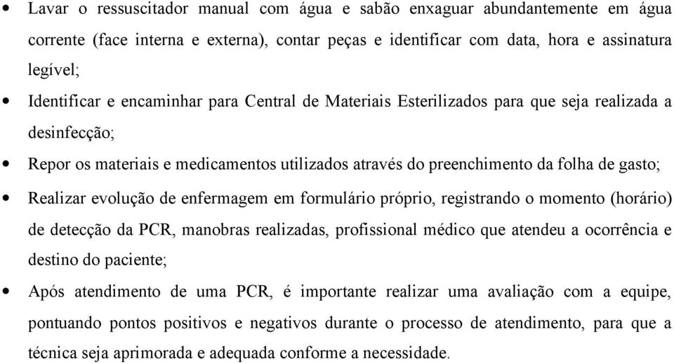 de enfermagem em formulário próprio, registrando o momento (horário) de detecção da PCR, manobras realizadas, profissional médico que atendeu a ocorrência e destino do paciente; Após atendimento