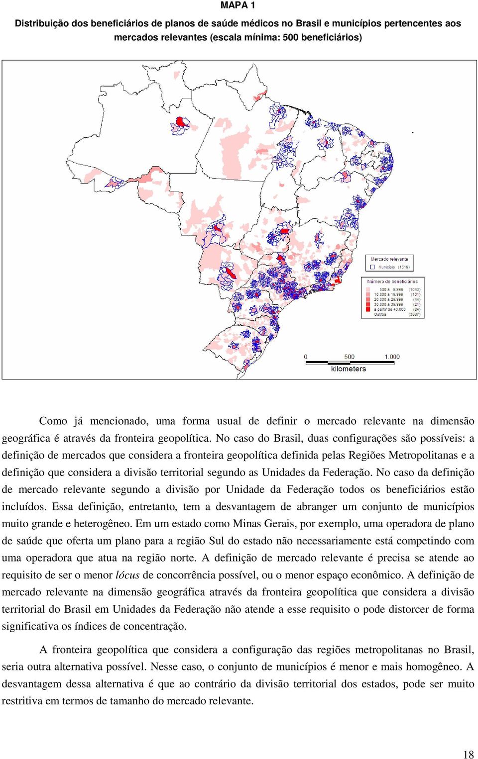No caso do Brasil, duas configurações são possíveis: a definição de mercados que considera a fronteira geopolítica definida pelas Regiões Metropolitanas e a definição que considera a divisão