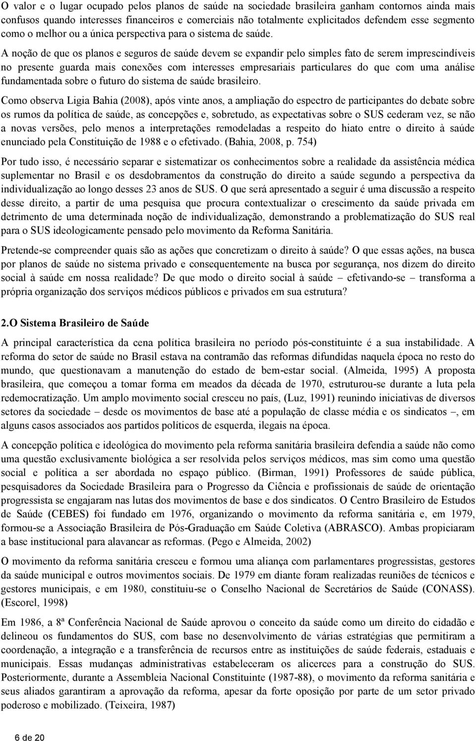 A noção de que os planos e seguros de saúde devem se expandir pelo simples fato de serem imprescindíveis no presente guarda mais conexões com interesses empresariais particulares do que com uma