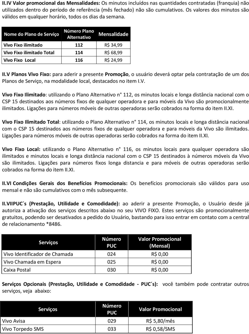 Nome do Plano de Serviço Plano Alternativo Mensalidade Vivo Fixo ilimitado 112 R$ 34,99 Vivo Fixo ilimitado Total 114 R$ 68,99 Vivo Fixo Local 116 R$ 24,99 II.