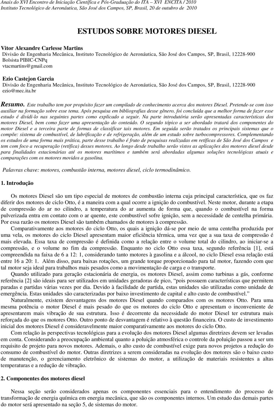 com Ezio Castejon Garcia Divisão de Engenharia Mecânica Instituto Tecnológico de Aeronáutica São José dos Campos SP Brasil 12228-900 ezio@mec.ita.br Resumo.