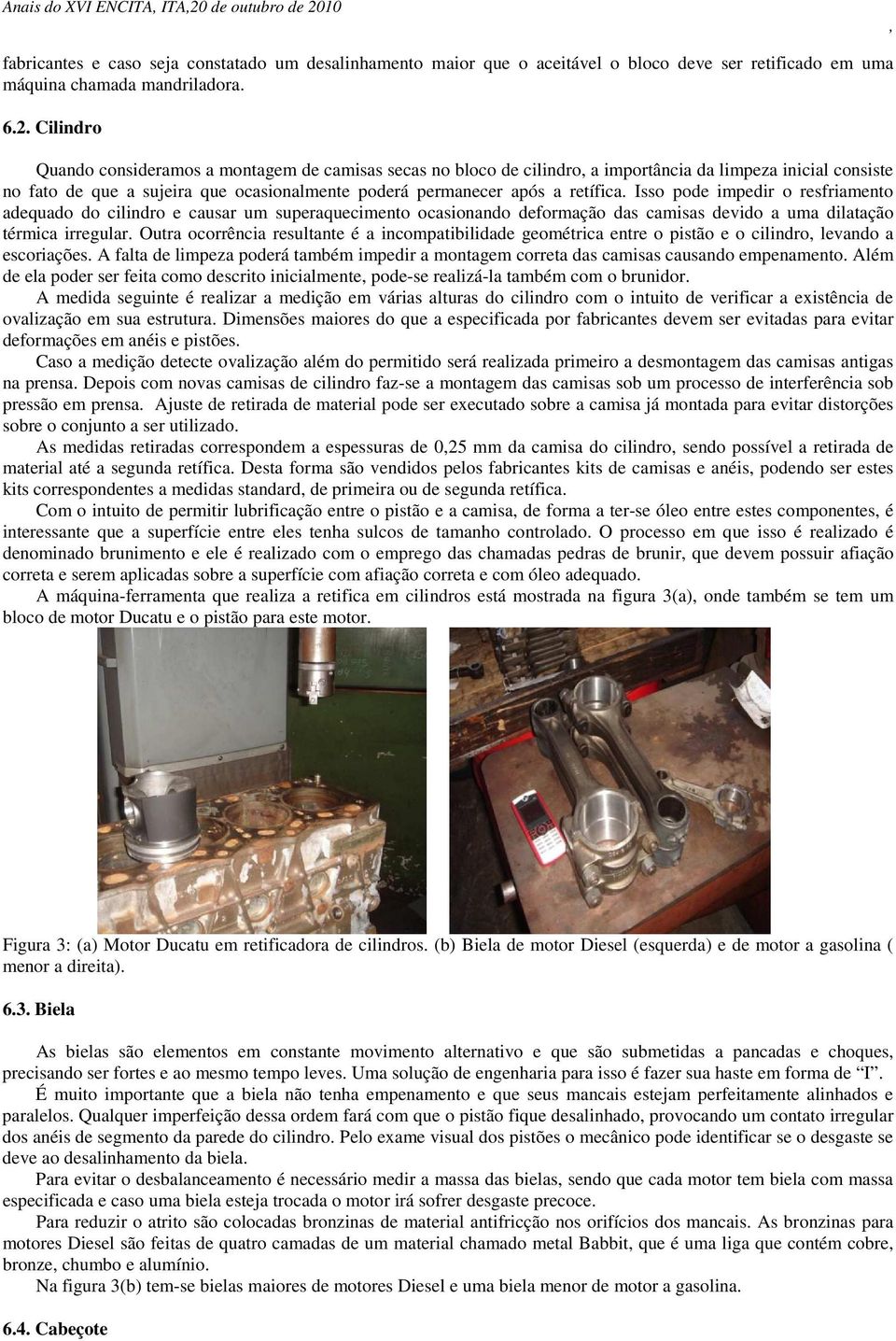 10 fabricantes e caso seja constatado um desalinhamento maior que o aceitável o bloco deve ser retificado em uma máquina chamada mandriladora. 6.2.