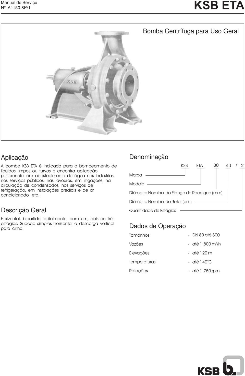 indústrias, nos serviços públicos, nas lavouras, em irrigações, na circulação de condensados, nos serviços de refrigeração, em instalações prediais e de ar condicionado, etc.