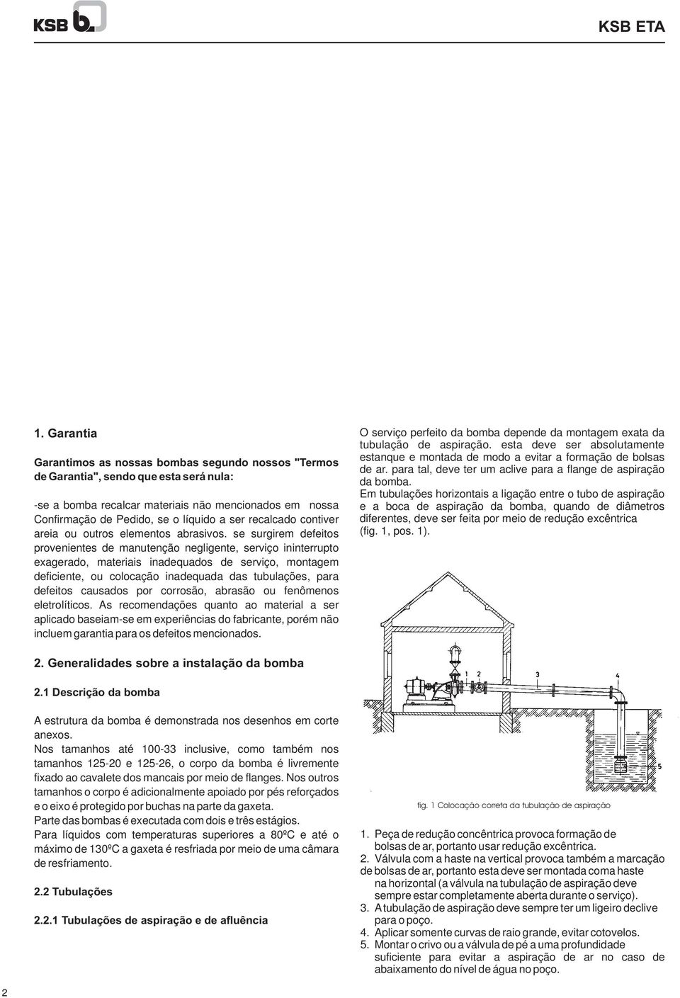 se surgirem defeitos provenientes de manutenção negligente, serviço ininterrupto eagerado, materiais inadequados de serviço, montagem deficiente, ou colocação inadequada das tubulações, para defeitos