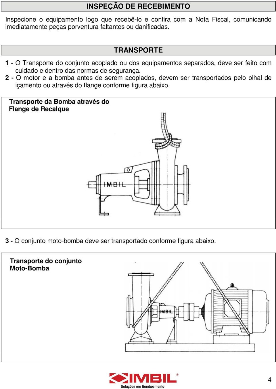 TRANSPORTE 1 - O Transporte do conjunto acoplado ou dos equipamentos separados, deve ser feito com cuidado e dentro das normas de segurança.