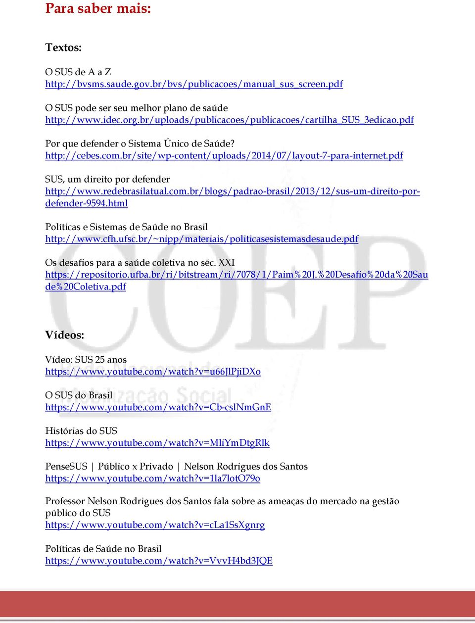 pdf SUS, um direito por defender http://www.redebrasilatual.com.br/blogs/padrao-brasil/2013/12/sus-um-direito-pordefender-9594.html Políticas e Sistemas de Saúde no Brasil http://www.cfh.ufsc.