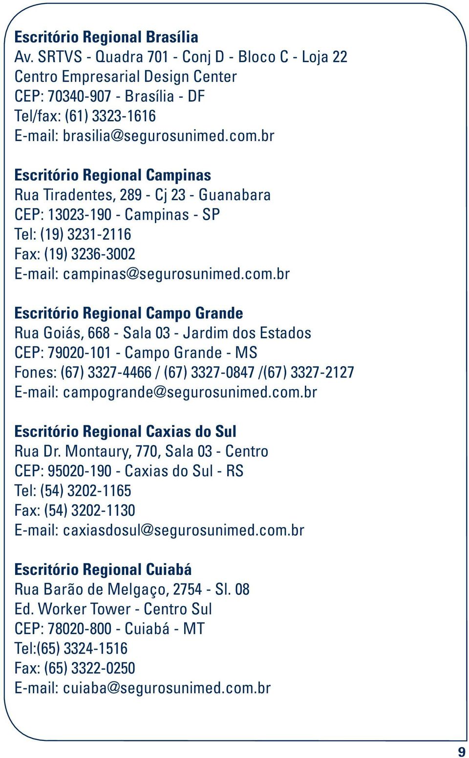 Regional Campo Grande Rua Goiás, 668 - Sala 03 - Jardim dos Estados CEP: 79020-101 - Campo Grande - MS Fones: (67) 3327-4466 / (67) 3327-0847 /(67) 3327-2127 E-mail: campogrande@segurosunimed.com.