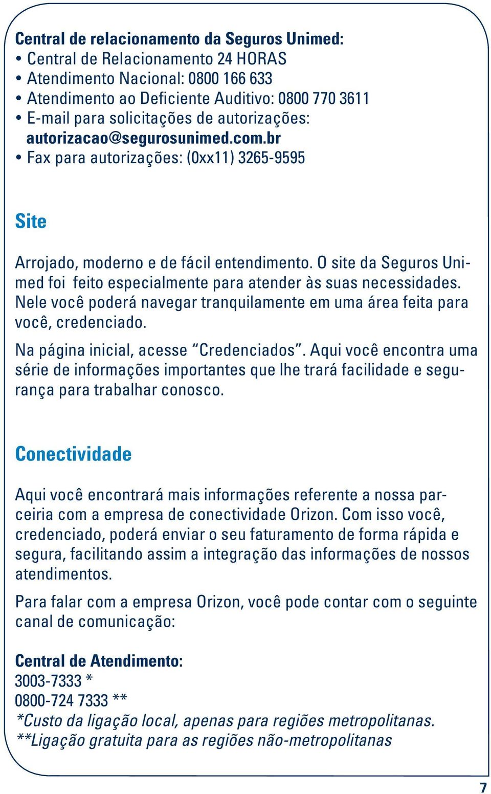 O site da Seguros Unimed foi feito especialmente para atender às suas necessidades. Nele você poderá navegar tranquilamente em uma área feita para você, credenciado.