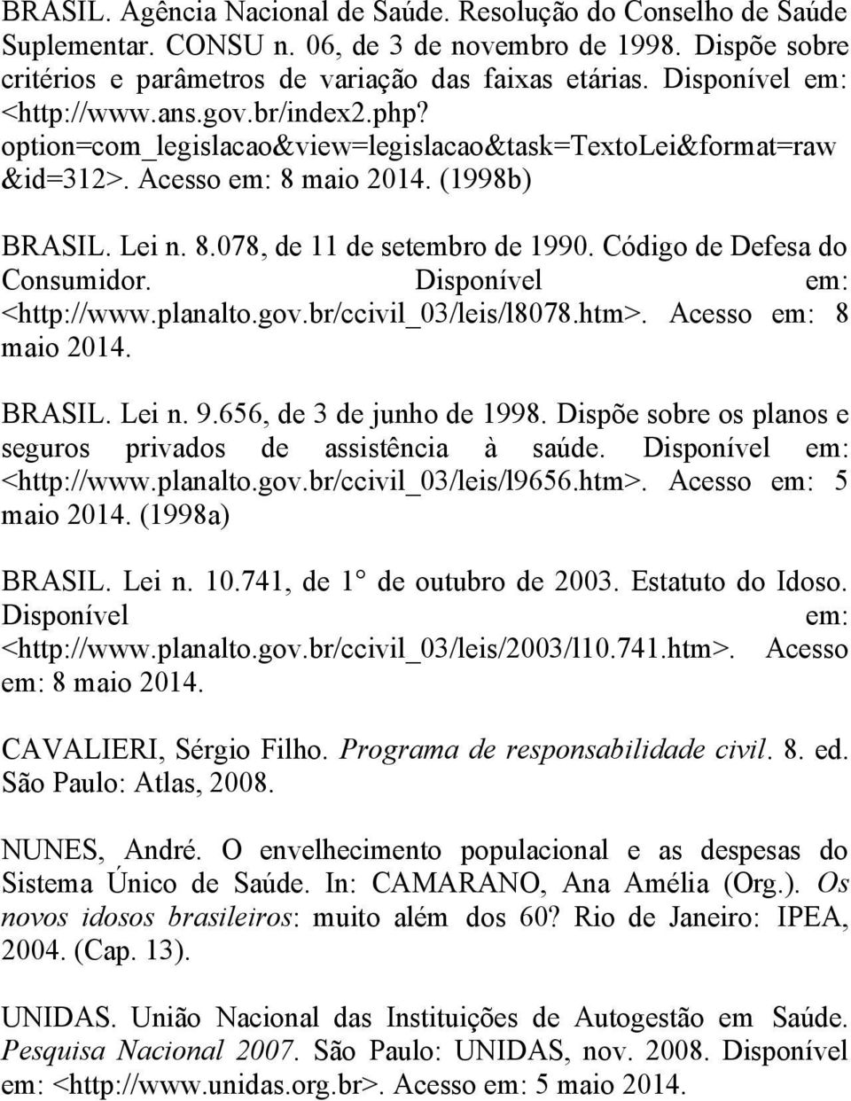 Código de Defesa do Consumidor. Disponível em: <http://www.planalto.gov.br/ccivil_03/leis/l8078.htm>. Acesso em: 8 maio 2014. BRASIL. Lei n. 9.656, de 3 de junho de 1998.