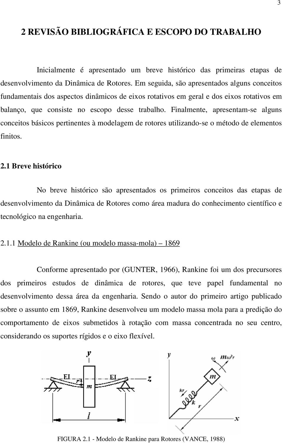 Finalmente, apresentam-se alguns conceitos básicos pertinentes à modelagem de rotores utilizando-se o método de elementos finitos. 2.