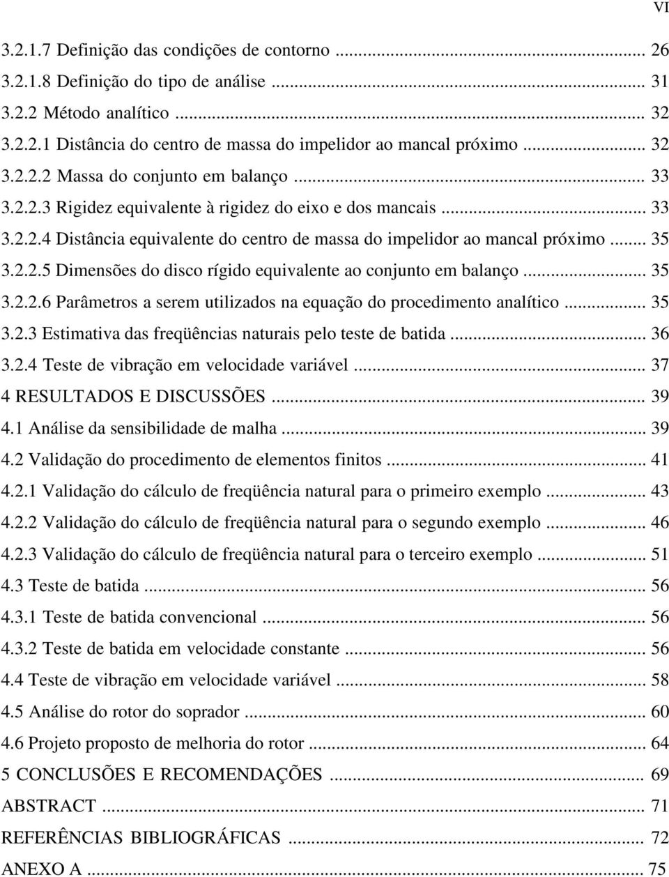 .. 35 3.2.2.6 Parâmetros a serem utilizados na equação do procedimento analítico... 35 3.2.3 Estimativa das freqüências naturais pelo teste de batida... 36 3.2.4 Teste de vibração em velocidade variável.