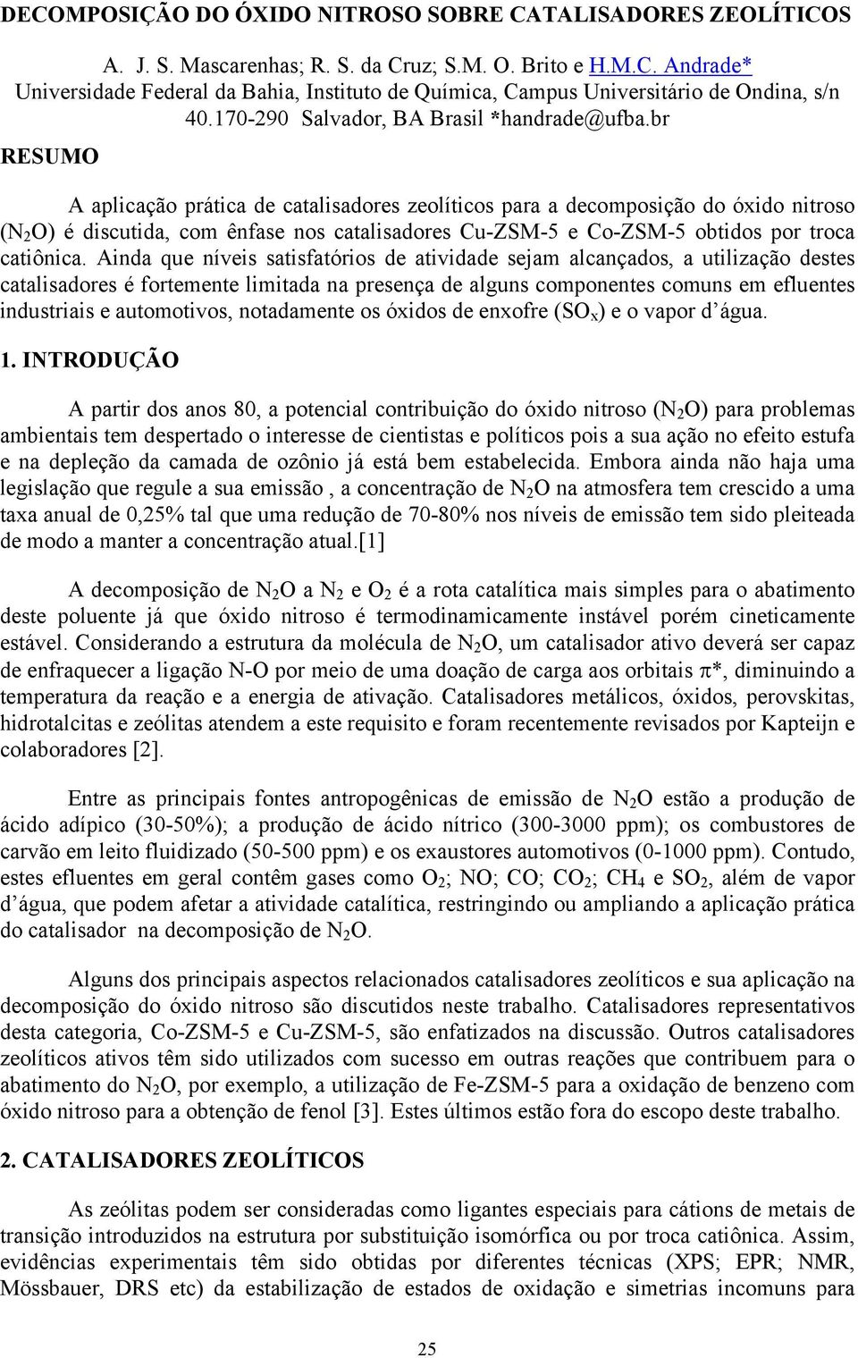 br RESUMO A aplicação prática de catalisadores zeolíticos para a decomposição do óxido nitroso (N 2 O) é discutida, com ênfase nos catalisadores Cu-ZSM- e Co-ZSM- obtidos por troca catiônica.