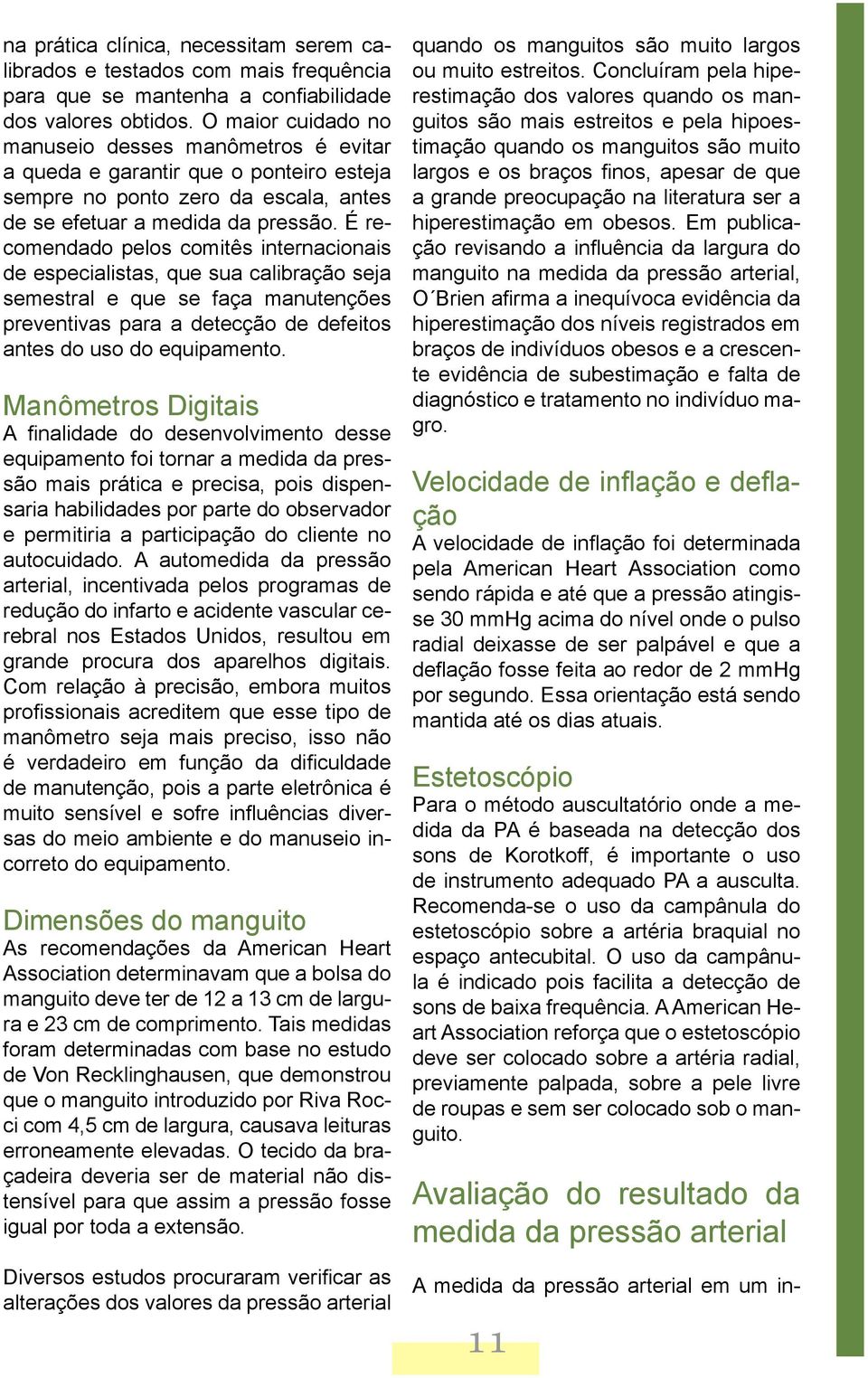 É recomendado pelos comitês internacionais de especialistas, que sua calibração seja semestral e que se faça manutenções preventivas para a detecção de defeitos antes do uso do equipamento.