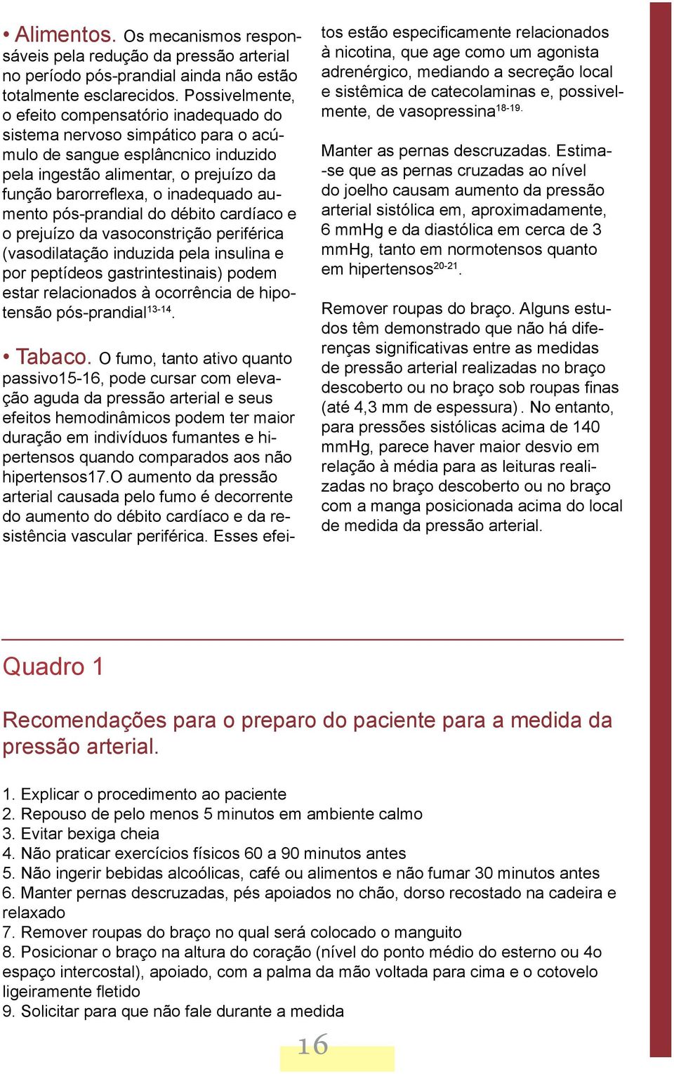 aumento pós-prandial do débito cardíaco e o prejuízo da vasoconstrição periférica (vasodilatação induzida pela insulina e por peptídeos gastrintestinais) podem estar relacionados à ocorrência de