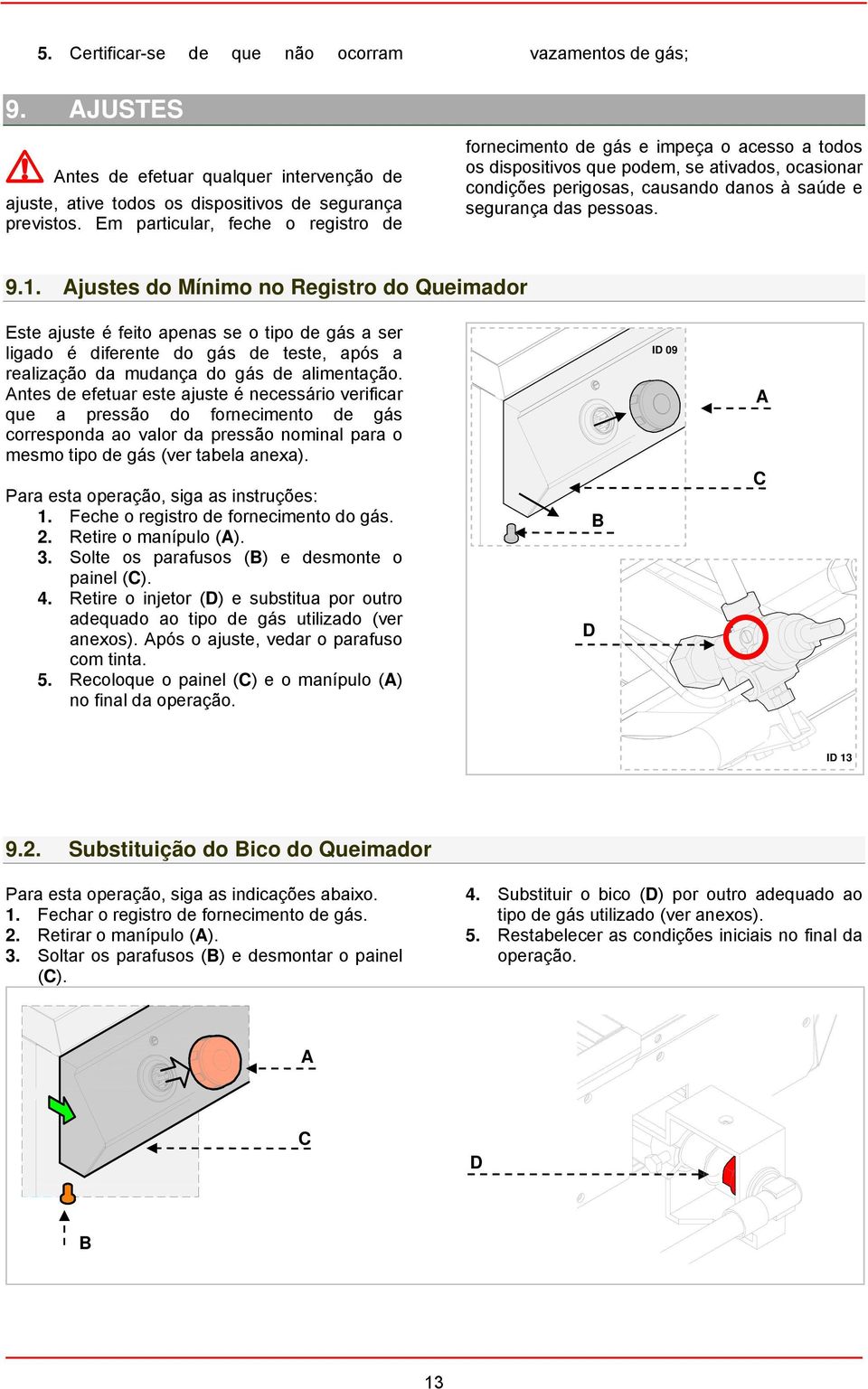 9.1. Ajustes do Mínimo no Registro do Queimador Este ajuste é feito apenas se o tipo de gás a ser ligado é diferente do gás de teste, após a realização da mudança do gás de alimentação.