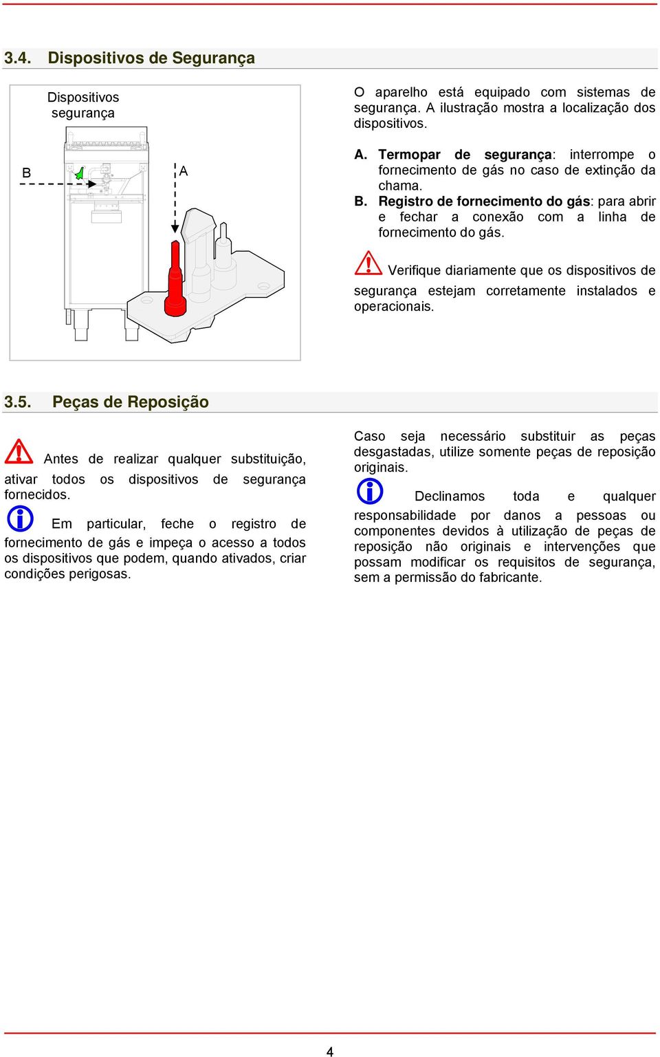 ! Verifique diariamente que os dispositivos de segurança estejam corretamente instalados e operacionais. 3.5. Peças de Reposição!