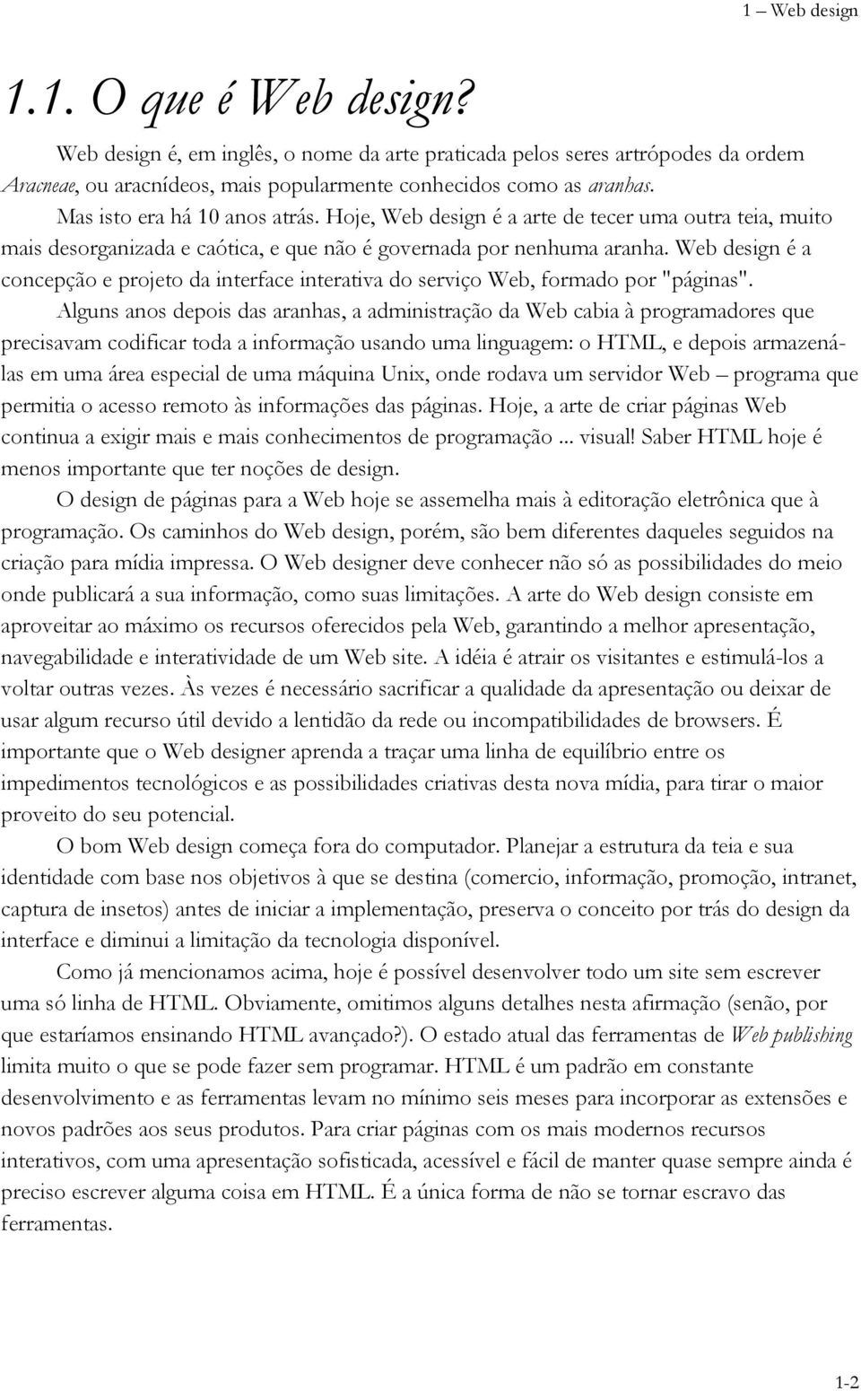 Web design é a concepção e projeto da interface interativa do serviço Web, formado por "páginas".