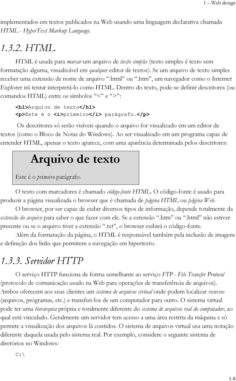 Se um arquivo de texto simples receber uma extensão de nome de arquivo.html ou.htm, um navegador como o Internet Explorer irá tentar interpretá-lo como HTML.